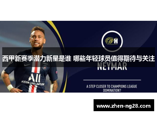 西甲新赛季潜力新星是谁 哪些年轻球员值得期待与关注