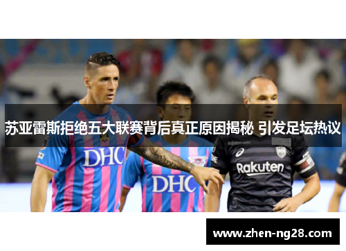 苏亚雷斯拒绝五大联赛背后真正原因揭秘 引发足坛热议