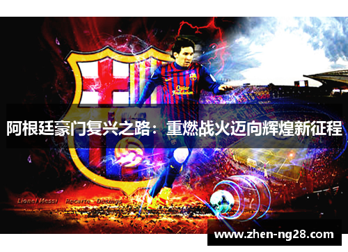 阿根廷豪门复兴之路：重燃战火迈向辉煌新征程