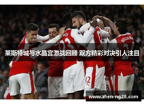 莱斯特城与水晶宫激战回顾 双方精彩对决引人注目