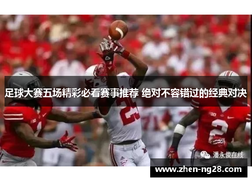 足球大赛五场精彩必看赛事推荐 绝对不容错过的经典对决