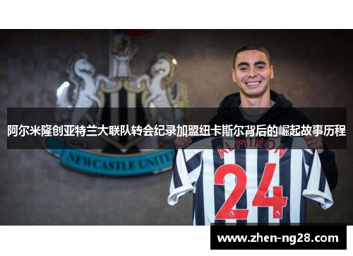 阿尔米隆创亚特兰大联队转会纪录加盟纽卡斯尔背后的崛起故事历程