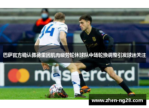 巴萨官方确认佩德里因肌肉疲劳轮休球队中场轮换调整引发球迷关注 巴萨官方确认佩德里因肌肉疲劳轮休球队中场轮换调整引发球迷关注